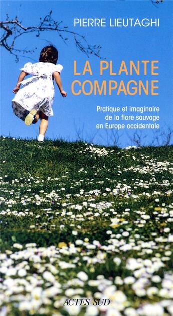 Couverture du livre « La plante compagne : pratique et imaginaire de la flore sauvage en Europe occidentale » de Pierre Lieutaghi aux éditions Actes Sud