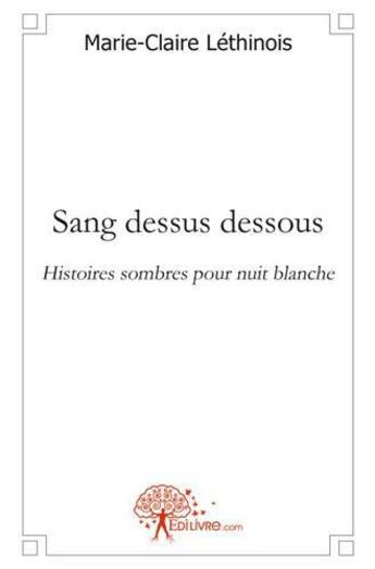 Couverture du livre « Sang dessus dessous - histoires sombres pour nuit blanche » de Lethinois M-C. aux éditions Edilivre