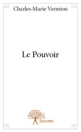 Couverture du livre « Le pouvoir » de Charles Marie Vermion aux éditions Edilivre