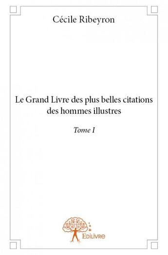 Couverture du livre « Le grand livre des plus belles citations des hommes illustrés t.1 » de Cecile Ribeyron aux éditions Edilivre