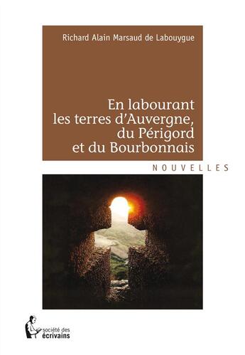 Couverture du livre « En labourant les terres d'Auvergne, du Périgord et du Bourbonnais » de Marsaud De Labouygue et Alain Richard aux éditions Societe Des Ecrivains