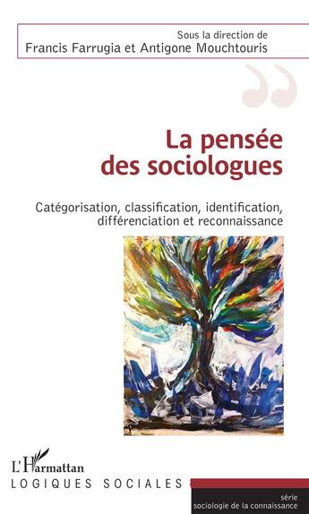 Couverture du livre « La pensée des sociologues ; catégorisation, classification, identification, differenciation et reconnaissance » de Antigone Mouchtouris et Francis Farrugia aux éditions L'harmattan