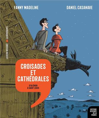 Couverture du livre « Histoire dessinée de la France n.7 ; croisades et cathédrales : d'Aliénor à Saint Louis » de Daniel Casanave et Fanny Madeline aux éditions La Decouverte