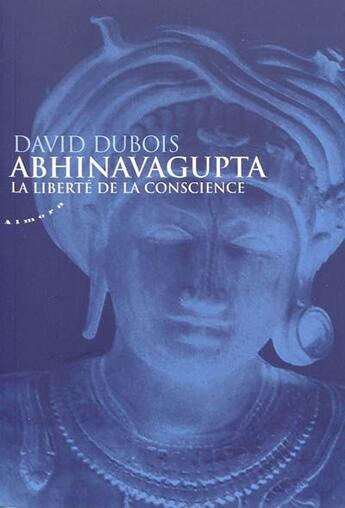 Couverture du livre « Abhinavagupta ; la liberté de la conscience » de David Dubois aux éditions Almora