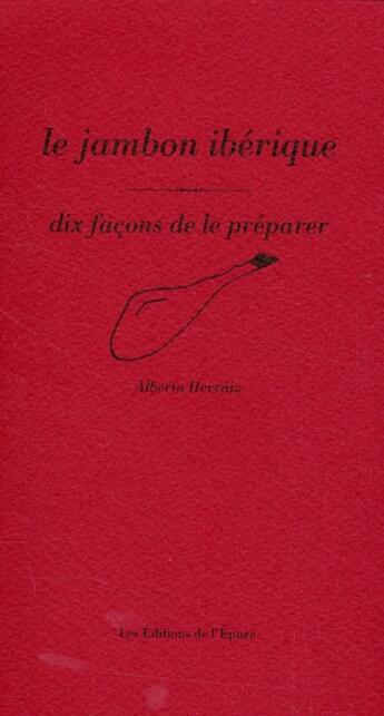 Couverture du livre « Dix façons de le préparer : le jambon ibérique » de Alberto Herraiz aux éditions Les Editions De L'epure