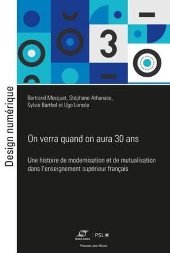 Couverture du livre « On verra quand on aura 30 ans : une histoire de modernisation et de mutualisation dans l'enseignement » de Bertrand Mocquet et Stephane Athanase et Sylvie Barthel et Ugo Lancea aux éditions Presses De L'ecole Des Mines