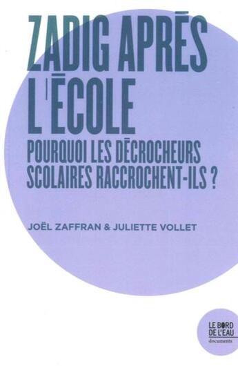 Couverture du livre « Zadig après l'école ; pourquoi les décrocheurs scolaires retournent en formation » de Joel Zaffran et Juliette Vollet aux éditions Bord De L'eau