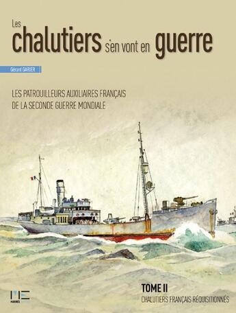 Couverture du livre « Chalutiers s'en vont en guerre ; t.2 chalutiers français réquisitionnés » de Gerard Garier aux éditions Marines