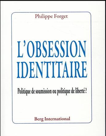 Couverture du livre « L'obsession identitaire ; politique de soumission ou politique de liberté ? » de Philippe Forget aux éditions Berg International