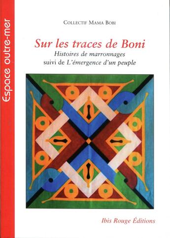 Couverture du livre « Sur les traces de Boni : Histoires de maronnages. Suivi de l'émergence d'un peuple » de Collectif Mama Bobi aux éditions Ibis Rouge