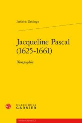 Couverture du livre « Jacqueline Pascal (1625-1661) ; biographie » de Delforge Frederic aux éditions Classiques Garnier