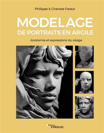 Couverture du livre « Modelage de portraits en argile : anatomie et expressions du visage » de Philippe Faraut et Charisse Faraut aux éditions Eyrolles