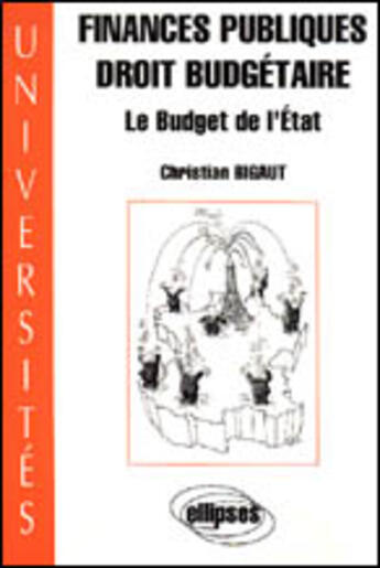 Couverture du livre « Finances publiques - droit budgetaire - le budget de l'etat » de Christian Bigaut aux éditions Ellipses