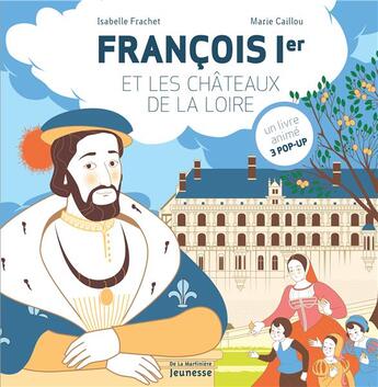 Couverture du livre « François Ier et les châteaux de la Loire » de Marie Caillou et Isabelle Frachet aux éditions La Martiniere Jeunesse