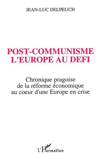 Couverture du livre « Post-communisme ; l'Europe au défi ; chronique pragoise de la réforme économique au coeur d'un Europe en crise » de Jean-Luc Delpeuch aux éditions L'harmattan