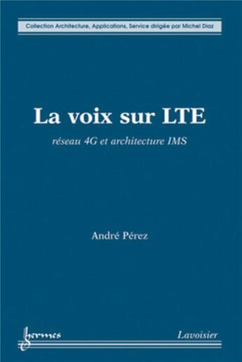 Couverture du livre « La voix sur LTE : Réseau 4G et architecture IMS : Réseau 4G et architecture IMS » de André Pérez et Michel Diaz aux éditions Hermes Science Publications