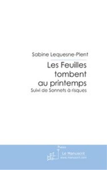 Couverture du livre « Les Feuilles tombent au printemps » de Sabine Lequesne-Plent aux éditions Le Manuscrit