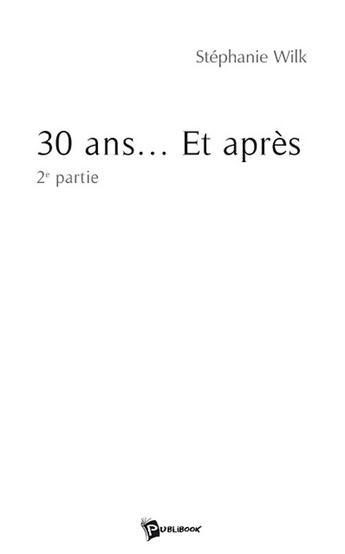 Couverture du livre « 30 ans...et après » de Stephanie Wilk aux éditions Publibook