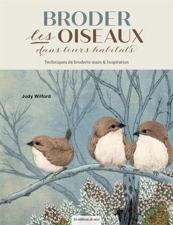 Couverture du livre « Broder les oiseaux dans leurs habitats : techniques de broderie main & inspiration » de Judy Wilford aux éditions De Saxe