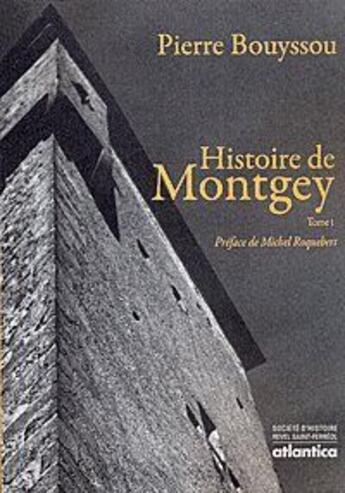 Couverture du livre « Histoire de Montgey t.1 ; le temps des Roquefort des origines à la fin du XVe siècle » de Pierre Bouyssou aux éditions Atlantica