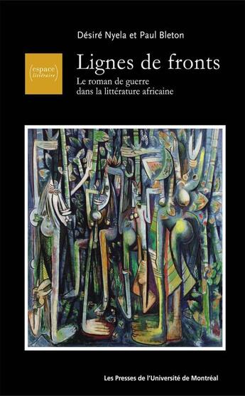 Couverture du livre « Lignes de fronts ; le roman de guerre dans la littérature africaine » de Desire Nyela et Paul Bleton aux éditions Les Presses De L'universite De Montreal