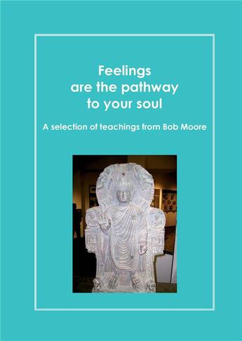 Couverture du livre « Feelings are the pathway to your soul : a reader of Bob Moore talks » de Daniel Perret aux éditions Books On Demand