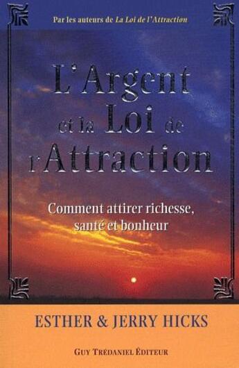 Couverture du livre « L'argent et la loi de l'attraction ; comment attirer richesse, santé et bonheur » de Hicks aux éditions Guy Trédaniel