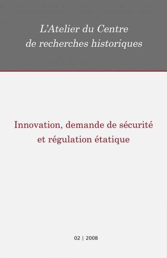 Couverture du livre « Innovation, demande de sécurité et régulation étatique » de Atelier Du Centre De Recherches Historiques De L'Ehess aux éditions Centre De Recherches Historiques - Ehess