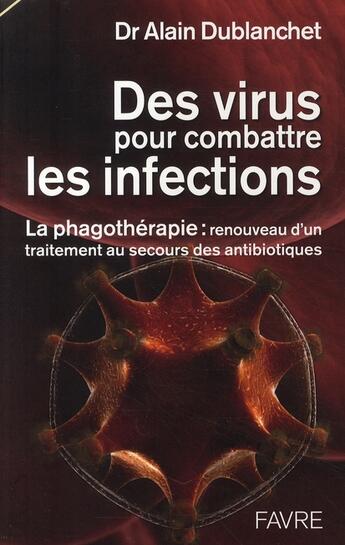 Couverture du livre « Des virus pour combattre les infections ; la phagothérapie : renouveau d'un traitement au secours des antibiotiques » de Alain Dublanchet aux éditions Favre