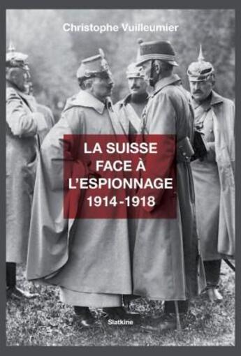 Couverture du livre « La Suisse face à l'espionnage, 1914-1918 » de Christophe Vuilleumier aux éditions Slatkine