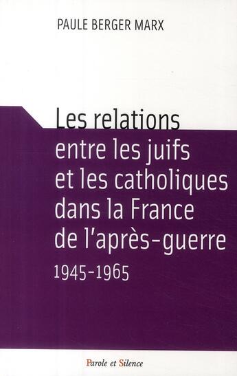 Couverture du livre « Les relations entre les juifs et les catholiques dans la France de l'après-guerre 1945-1956 » de Marx-Berger P aux éditions Parole Et Silence