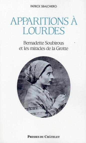 Couverture du livre « Apparitions à Lourdes ; Bernadette Soubirous et les miracles de la Grotte » de Sbalchiero Patrick aux éditions Archipel