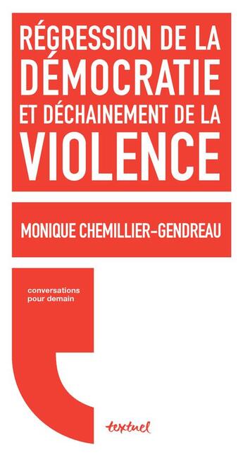 Couverture du livre « Régression de la démocratie et déchaînement de la violence » de Monique Chemillier-Gendreau aux éditions Textuel