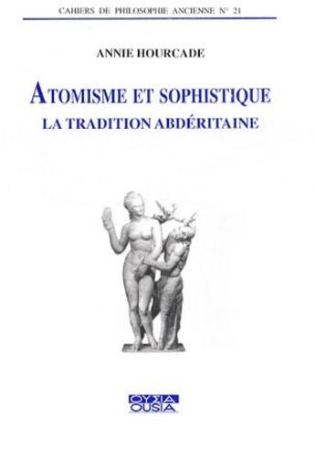 Couverture du livre « Revue de philosophie ancienne ; atomisme et sophistique ; la tradition abderitaine » de Hourcade aux éditions Ousia