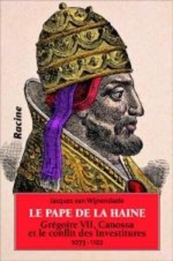 Couverture du livre « Le pape de la haine ; Grégoire VII, Canossa et le conflit des investitures 1073-1122 » de Wijnendaele aux éditions Editions Racine