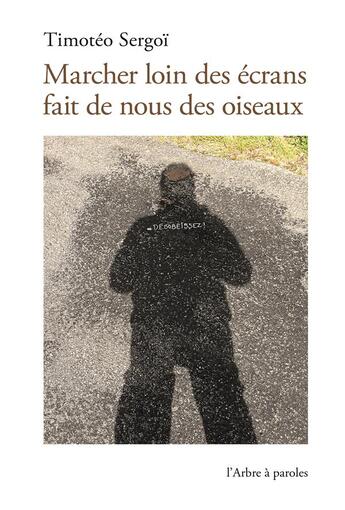 Couverture du livre « Marcher loin des écrans fait de nous des oiseaux » de Sergoi Timoteo aux éditions L'arbre A Paroles