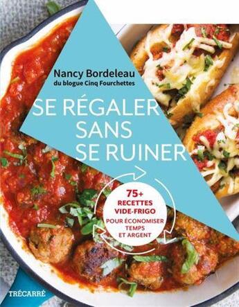 Couverture du livre « Se regaler sans se ruiner. 75+ recettes vide-frigo pour economise » de Bordeleau Nancy aux éditions Trecarre