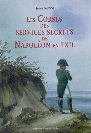 Couverture du livre « Les Corses des services secrets de Napoléon en exil » de Les Indes Savantes aux éditions Alain Piazzola