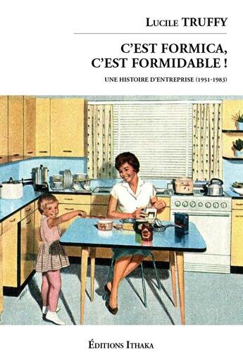 Couverture du livre « C'est Formica, c'est formidable ! Une histoire d'entreprise (1951-1983) » de Lucile Truffy aux éditions Editions Ithaka