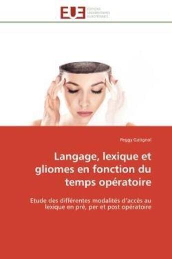 Couverture du livre « Langage, lexique et gliomes en fonction du temps operatoire - etude des differentes modalites d'acce » de Gatignol Peggy aux éditions Editions Universitaires Europeennes