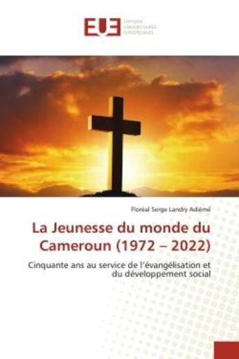 Couverture du livre « La jeunesse du monde du Cameroun (1972 - 2022) : cinquante ans au service de l'évangelisation et du développement social » de Floreal Serge Landry Adieme aux éditions Editions Universitaires Europeennes