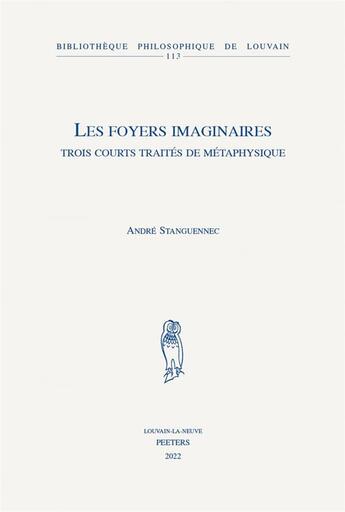 Couverture du livre « Les foyers imaginaires : trois courts traités de métaphysique » de Andre Stanguennec aux éditions Peeters
