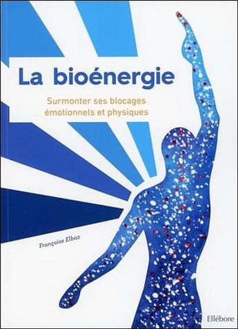 Couverture du livre « La bioénergie ; surmonter ses blocages émotionnels et physiques » de Francoise Elbaz aux éditions Ellebore