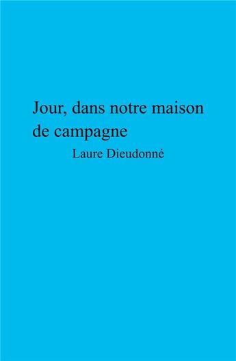 Couverture du livre « Jour, dans notre maison de campagne » de Laure Dieudonne aux éditions Librinova