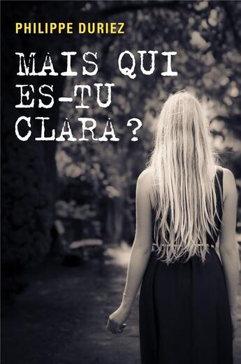 Couverture du livre « Mais qui es-tu Clara ? » de Philippe Duriez aux éditions Librinova