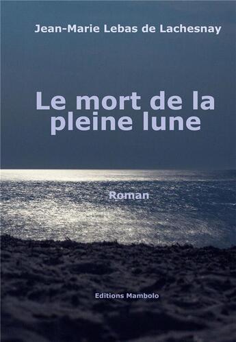 Couverture du livre « Le mort de la pleine lune » de Jean-Marie Lebas De Lachesnay aux éditions Bookelis