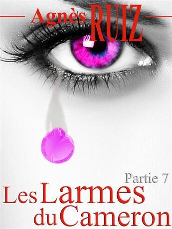 Couverture du livre « Les larmes du Cameron t.7 » de Agnes Ruiz aux éditions Agnes Ruiz