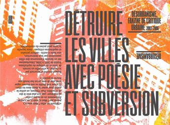 Couverture du livre « Détruire les villes avec poésie et subversion : désurbanisme, fanzine de critique urbaine (2001-2006) » de  aux éditions Le Monde A L'envers