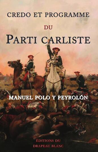 Couverture du livre « Credo et programme du parti carliste » de Peyrolon Manuel et Polo Manuel aux éditions Le Drapeau Blanc