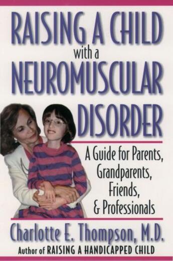 Couverture du livre « Raising a Child with a Neuromuscular Disorder: A Guide for Parents, Gr » de Thompson Charlotte E aux éditions Oxford University Press Usa